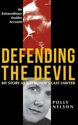 Defending the Devil: My Story As Ted Bundy's Last Lawyer by Nelson, Polly