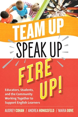 Team Up, Speak Up, Fire Up!: Educators, Students, and the Community Working Together to Support English Learners by Cohan, Audrey