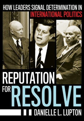 Reputation for Resolve: How Leaders Signal Determination in International Politics by Lupton, Danielle L.