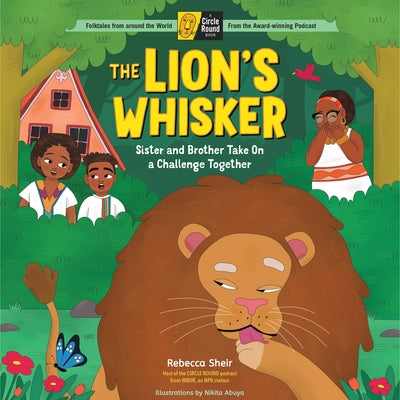 The Lion's Whisker: Sister and Brother Take on a Challenge Together; A Circle Round Book by Sheir, Rebecca