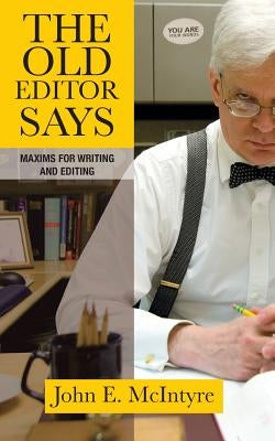 The Old Editor Says: Maxims for Writing and Editing by McIntyre, John E.