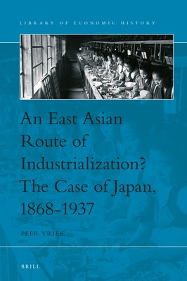 An East Asian Route of Industrialization? the Case of Japan, 1868-1937 by Vries, Peer