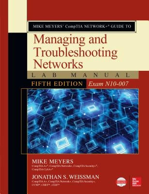 Mike Meyers' Comptia Network+ Guide to Managing and Troubleshooting Networks Lab Manual, Fifth Edition (Exam N10-007) by Meyers, Mike