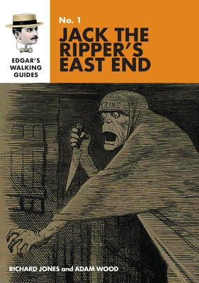 Edgar's Guide to Jack the Ripper's East End by Jones, Richard