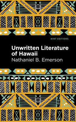 Unwritten Literature of Hawaii: The Sacred Songs of the Hula by Emerson, Nathaniel B.