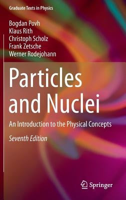 Particles and Nuclei: An Introduction to the Physical Concepts by Povh, Bogdan