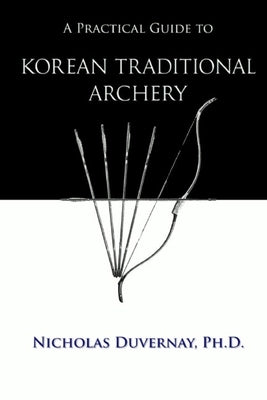 A Practical Guide to Korean Traditional Archery by Duvernay, Nicholas