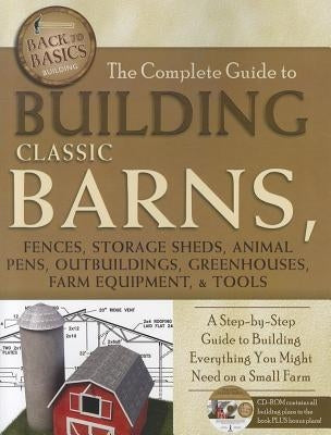 The Complete Guide to Building Classic Barns, Fences, Storage Sheds, Animal Pens, Outbuildings, Greenhouses, Farm Equipment, & Tools: A Step-By-Step G by Bodamer, Tim
