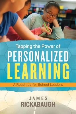 Tapping the Power of Personalized Learning: A Roadmap for School Leaders by Rickabaugh, James