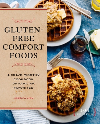 Gluten-Free Comfort Foods: A Crave-Worthy Cookbook of Familiar Favorites by Kirk, Jessica