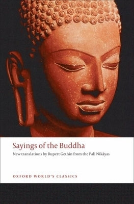 Sayings of the Buddha: New Translations from the Pali Nikayas by Gethin, Rupert