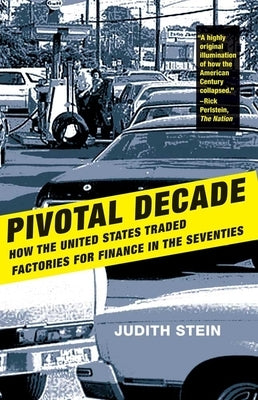 Pivotal Decade: How the United States Traded Factories for Finance in the Seventies by Stein, Judith