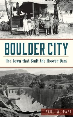 Boulder City: The Town That Built the Hoover Dam by Papa, Paul W.