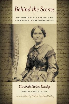 Behind the Scenes: Or Thirty Years a Slave, and Four Years in the White House by Keckley, Elizabeth