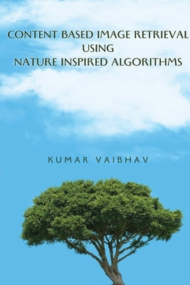 Content Based Image Retrieval using Nature Inspired Algorithms by Vaibhav, Kumar