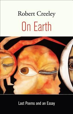 On Earth: Last Poems and an Essay by Creeley, Robert