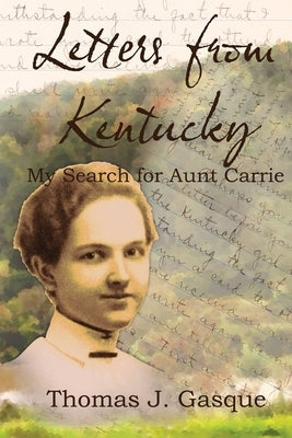 Letters from Kentucky: My Search for Aunt Carrie by Gasque, Thomas J.