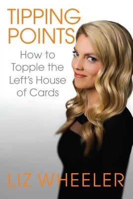 Tipping Points: How to Topple the Left's House of Cards by Wheeler, Liz