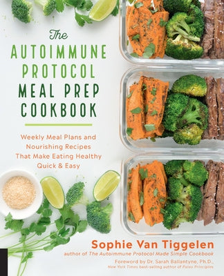 The Autoimmune Protocol Meal Prep Cookbook: Weekly Meal Plans and Nourishing Recipes That Make Eating Healthy Quick & Easy by Van Tiggelen, Sophie