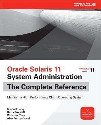 Oracle Solaris 11 System Administration: The Complete Reference by Jang, Michael