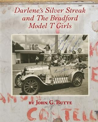 Darlene's Silver Streak and The Bradford Model T Girls by Butte, John G.