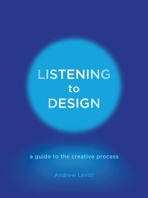 Listening to Design: A Guide to the Creative Process by Levitt, Andrew