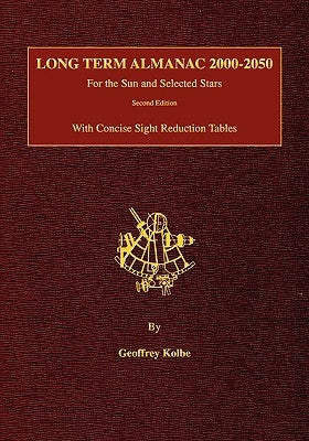 Long Term Almanac 2000-2050: For the Sun and Selected Stars With Concise Sight Reduction Tables, 2nd Edition by Kolbe, Geoffrey