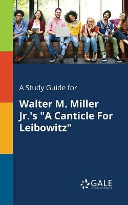 A Study Guide for Walter M. Miller Jr.'s A Canticle For Leibowitz by Gale, Cengage Learning