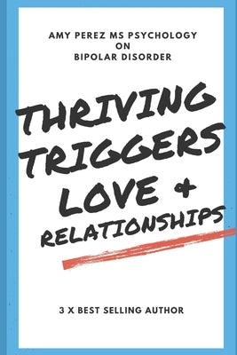 Bipolar Disorder: Thriving, Triggers, Love & Relationships by Perez Psychology, Amy