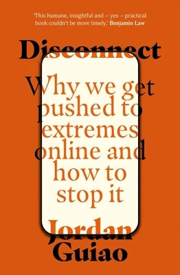 Disconnect: Why We Get Pushed to Extremes Online and How to Stop It by Guiao, Jordan