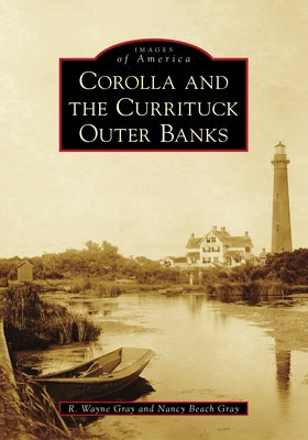 Corolla and the Currituck Outer Banks by Gray, R. Wayne