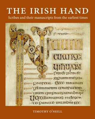 The Irish Hand: Scribes and Their Manuscripts from the Earliest Times by O'Neill, Timothy