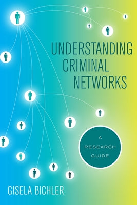 Understanding Criminal Networks: A Research Guide by Bichler, Gisela