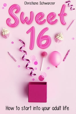 Sweet 16: How to start into your adult life. Girls Edition. by Schwarzer, Christiane