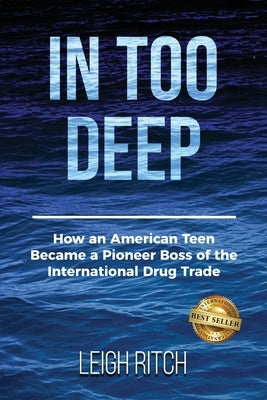 In Too Deep: How an American Teen Became a Pioneer Boss of the International Drug Trade by Ritch, Leigh