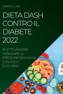 Dieta Dash Contro Il Diabete 2022: Ricette Sana Per Abbassare La Pressione Sanguigna Con Poco Zucchero by Cini, Marta