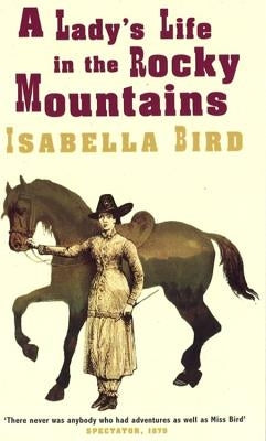 A Lady's Life in the Rocky Mountains by Bird, Isabella L.