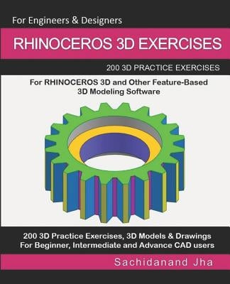 Rhinoceros 3D Exercises: 200 3D Practice Exercises For RHINOCEROS 3D and Other Feature-Based 3D Modeling Software by Jha, Sachidanand