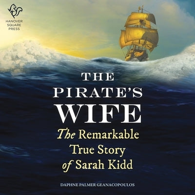 The Pirate's Wife: The Remarkable True Story of Sarah Kidd by Geanacopoulos, Daphne Palmer