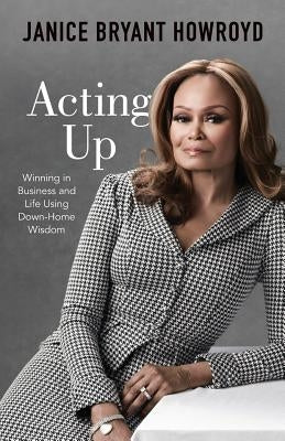 Acting Up: Winning in Business and Life Using Down-Home Wisdom by Bryant Howroyd, Janice