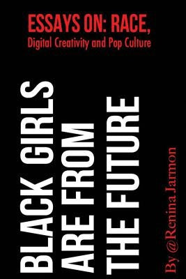 Black Girls Are From the Future: : Essays on Race, Digital Creativity and Pop Culture by Jarmon, Renina