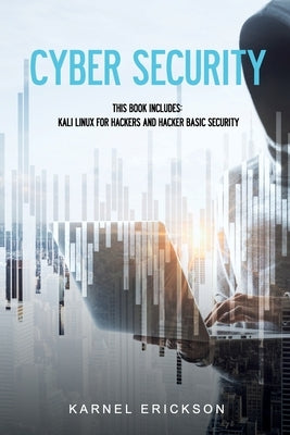 Cyber Security: This book includes: Kali Linux for Hackers and Hacker Basic Security by Karnel, Erickson