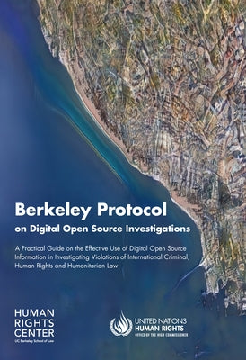 Berkeley Protocol on Digital Open Source Investigations: A Practical Guide on the Effective Use of Digital Open Source Information in Investigating Vi by United Nations Publications