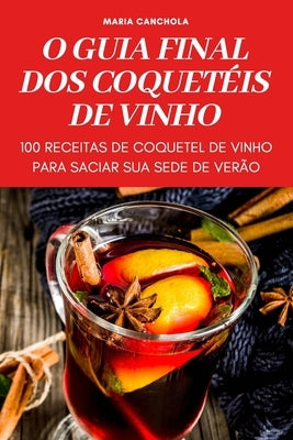 O Guia Final DOS Coquetéis de Vinho by Maria Canchola