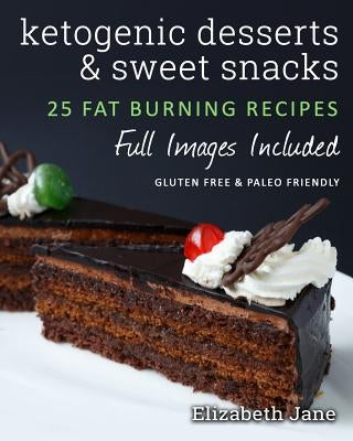 Ketogenic Desserts and Sweet Snacks by Jane, Elizabeth