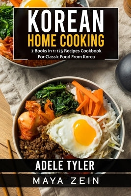 Korean Home Cooking: 2 Books in 1: 125 Recipes Cookbook For Classic Food From Korea by Zein, Maya