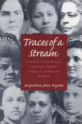 Traces Of A Stream: Literacy and Social Change Among African American Women by Royster, Jacqueline Jones