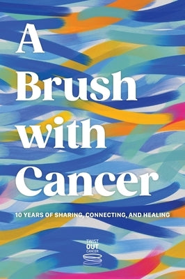 A Brush With Cancer; 10 Years of Sharing, Connecting and Healing by Benn Shersher, Jenna