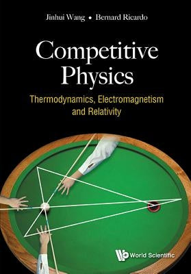 Competitive Physics: Thermodynamics, Electromagnetism and Relativity by Wang, Jinhui