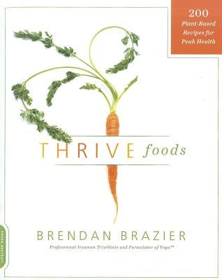Thrive Foods: 200 Plant-Based Recipes for Peak Health by Brazier, Brendan